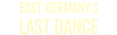 East Germany's Last Dance