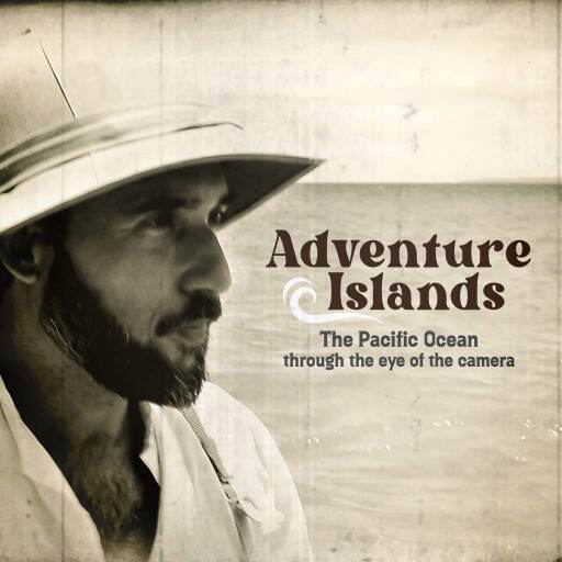 Adventure Islands The Pacific Through The Eye Of The Camera Adventure Islands The Pacific Through The Eye Of The Camera