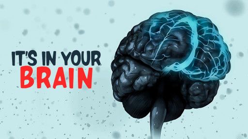 It's in Your Brain