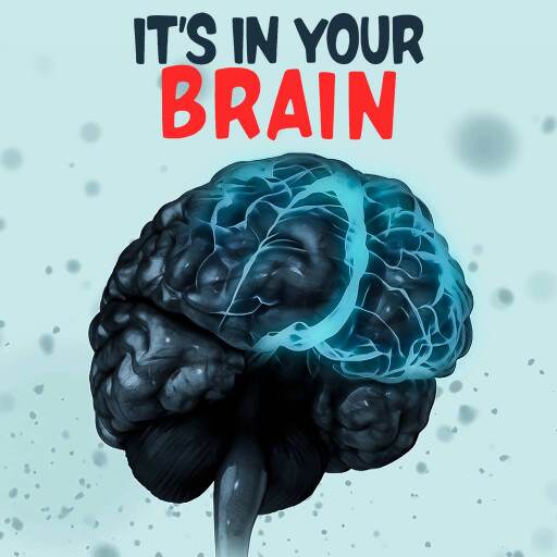 It's in Your Brain It's in Your Brain
